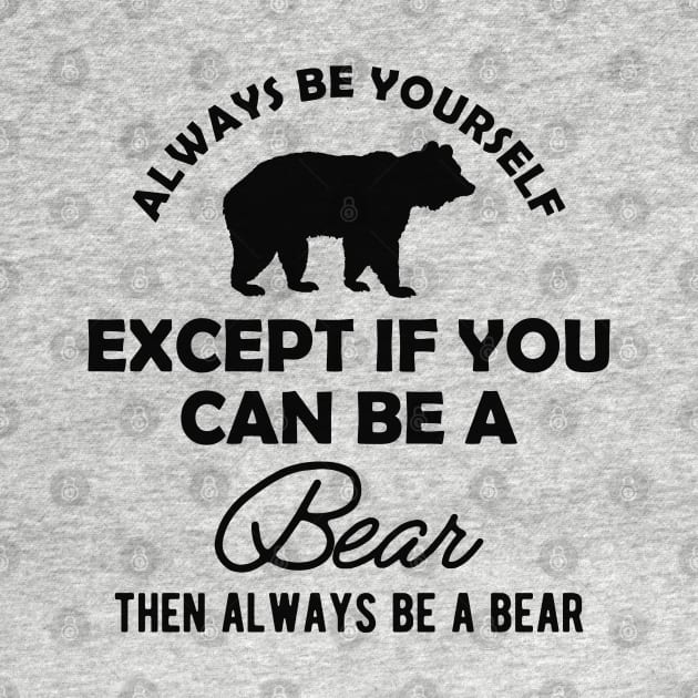 Bear - Always be yourself except if you can be a bear by KC Happy Shop